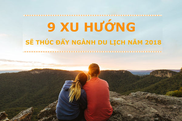 9 Xu hướng thúc đẩy ngành du lịch trong năm 2018