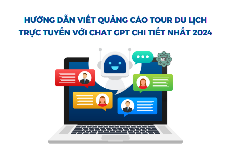 Hướng dẫn viết quảng cáo tour du lịch trực tuyến với chat GPT chi tiết nhất