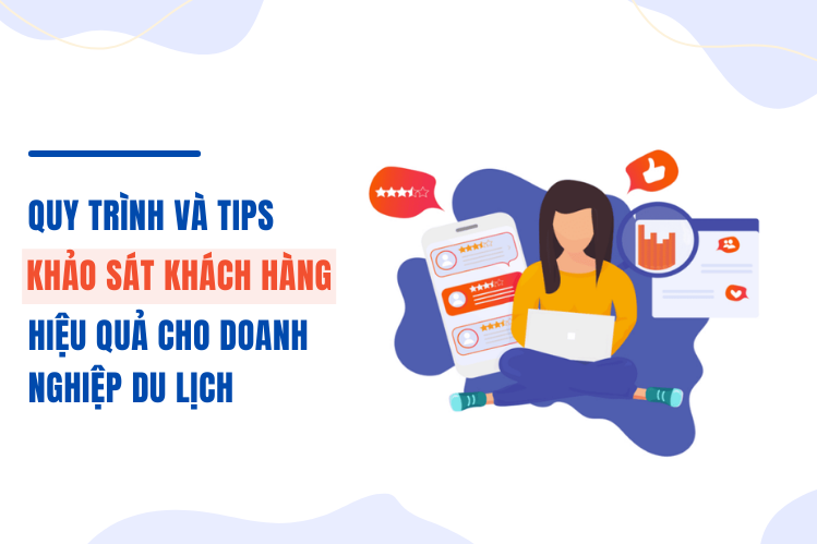 Quy trình và tips khảo sát khách hàng hiệu quả cho doanh nghiệp du lịch