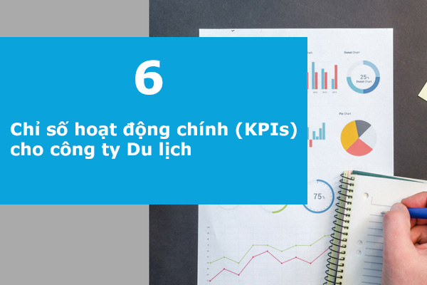 6 Chỉ số hoạt động chính (KPIs) cho các doanh nghiệp Du lịch