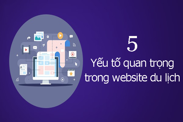 Thiết kế website du lịch: Cần ghi nhớ 5 yếu tố quan trọng dưới đây 