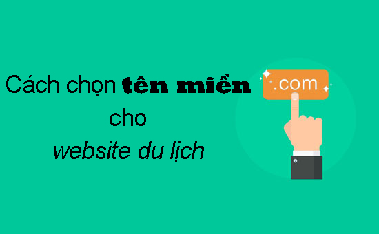 Những lưu ý về lựa chọn tên miền khi xây dựng website du lịch